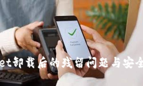TPWallet卸载后的残留问题与安全性分析