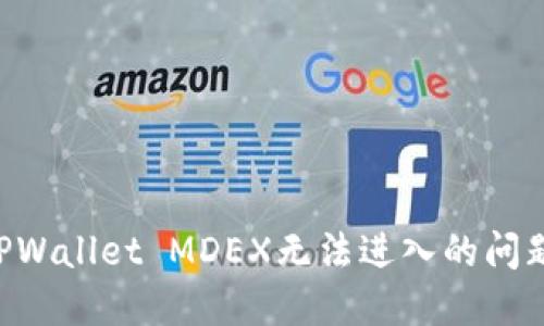 如何解决TPWallet MDEX无法进入的问题：详细指南